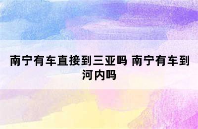 南宁有车直接到三亚吗 南宁有车到河内吗